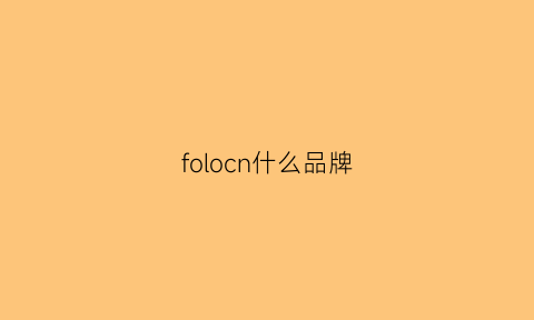 folocn什么品牌(foloria是什么牌子)