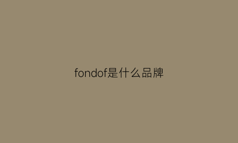 fondof是什么品牌(fond是什么牌子衣服)