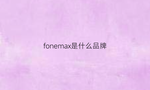 fonemax是什么品牌