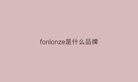 fonlonze是什么品牌(fon牌子是什么档次)