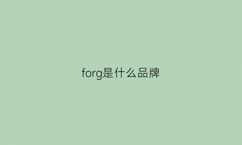 forg是什么品牌(forge是什么牌子的衣服)