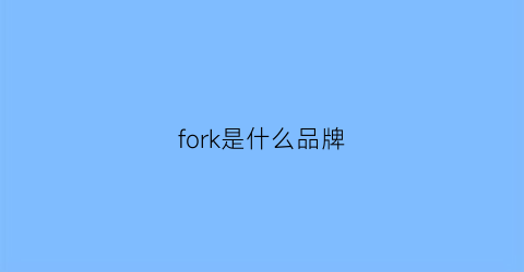 fork是什么品牌(foru是什么牌子)