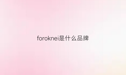 foroknei是什么品牌(foroneugg是什么牌子)