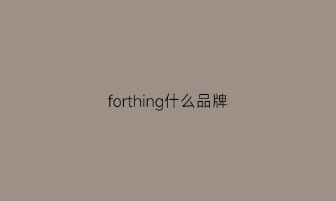 forthing什么品牌(forthewin什么牌子)