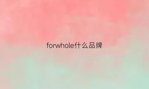 forwhole什么品牌(forhug是什么牌子)