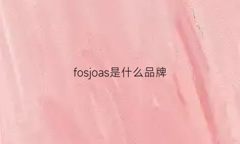 fosjoas是什么品牌(fossil是什么品牌)