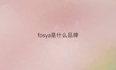 fosya是什么品牌(fosslang是什么牌子)