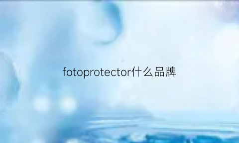 fotoprotector什么品牌(fotor官网)