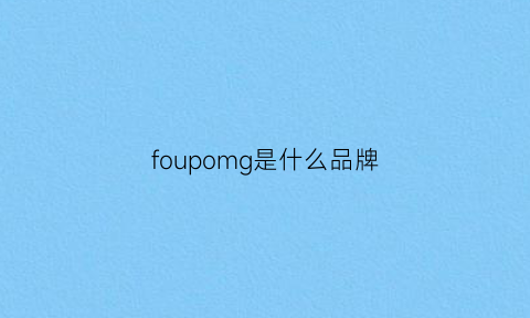 foupomg是什么品牌(fouur是什么牌子)