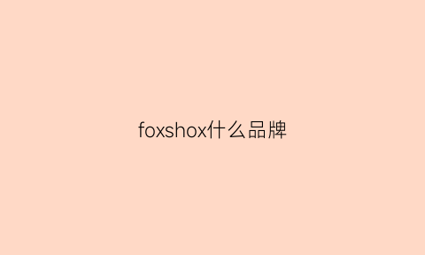 foxshox什么品牌(foxcoon是什么品牌)