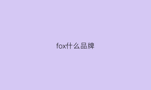 fox什么品牌(foxbuy是什么品牌)