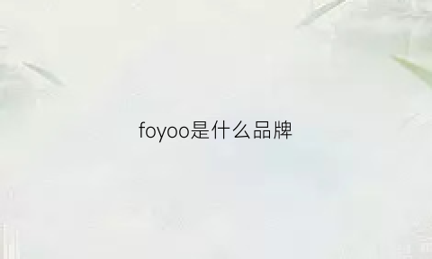 foyoo是什么品牌(foous是什么牌子)