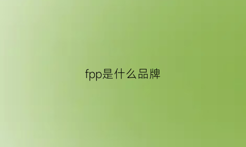 fpp是什么品牌(fpt品牌)