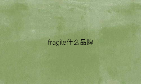 fragile什么品牌(frar什么牌子)