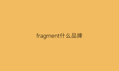 fragment什么品牌(fragment品牌官网)