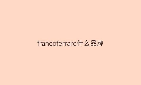 francoferraro什么品牌(franc是什么牌子)