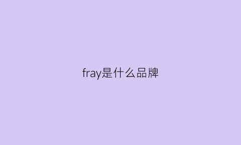 fray是什么品牌(frayid是什么牌子中文名)