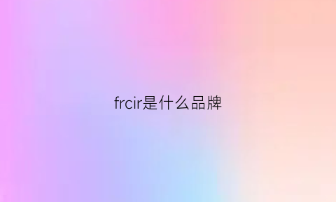 frcir是什么品牌(fre什么牌子)