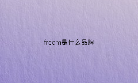 frcom是什么品牌(frlmkbrand是什么品牌)