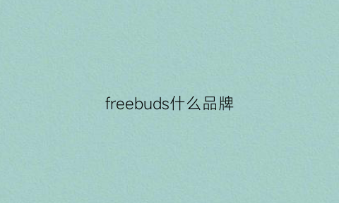 freebuds什么品牌(freebuds百科)