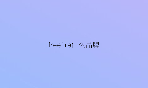 freefire什么品牌(freefree是什么牌子)