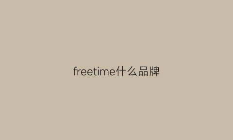 freetime什么品牌(freeoom是什么牌子)