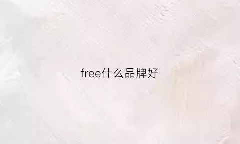 free什么品牌好(freein什么牌子好不好)