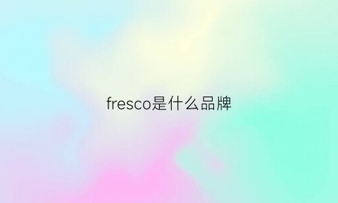 fresco是什么品牌(frei是什么牌子)