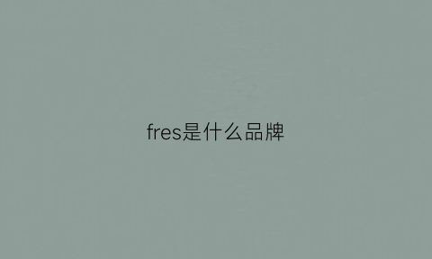 fres是什么品牌(frey是什么品牌)