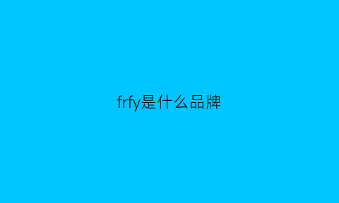 frfy是什么品牌(fyre是什么牌子)