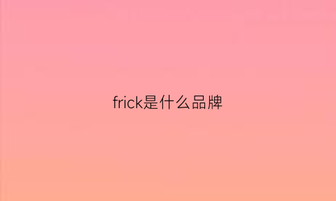 frick是什么品牌(frie是什么品牌)