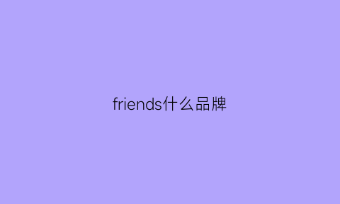 friends什么品牌(friendsin是什么牌子)