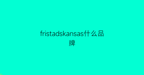 fristadskansas什么品牌(fsrs是什么品牌)