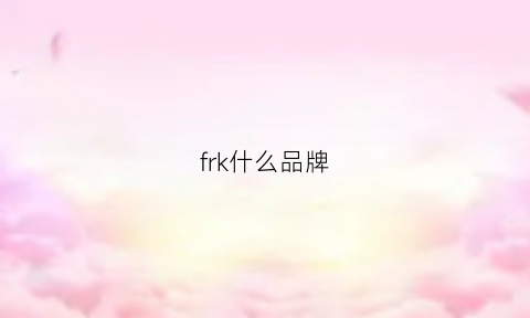 frk什么品牌(freak是什么牌子)