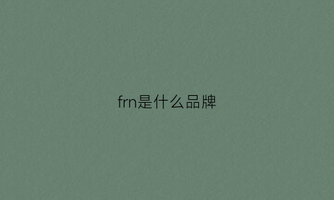 frn是什么品牌(frnb是什么牌子)