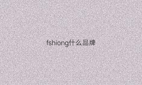 fshiong什么品牌(fon牌子是什么档次)