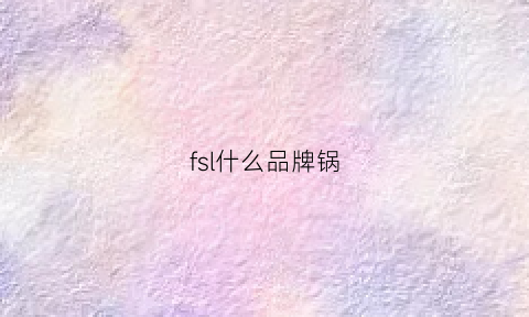 fsl什么品牌锅(chef锅是什么牌子)