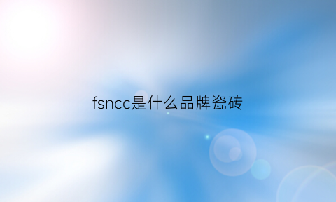 fsncc是什么品牌瓷砖