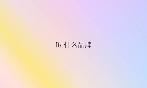 ftc什么品牌(ftn品牌)