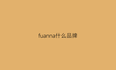 fuanna什么品牌(fua是什么牌子)