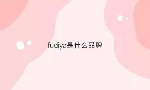 fudiya是什么品牌(fuzzy是什么牌子)