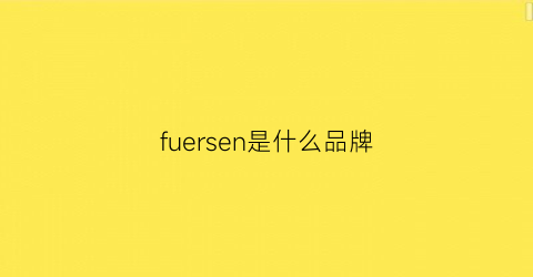 fuersen是什么品牌(fussem是个什么品牌)