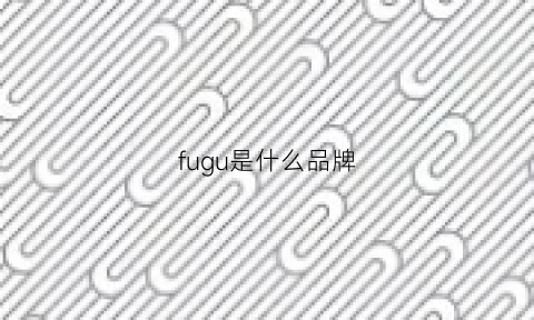 fugu是什么品牌(fuo是什么品牌)