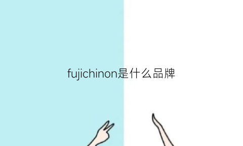 fujichinon是什么品牌(fujihoro是什么牌子)