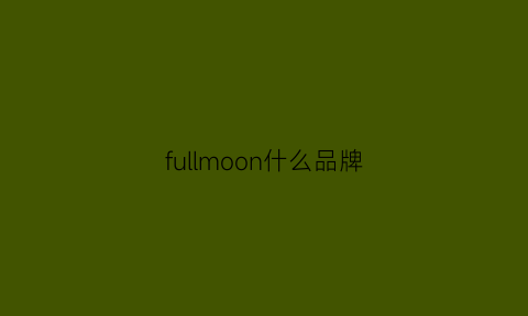 fullmoon什么品牌(fullmoon是什么品牌)