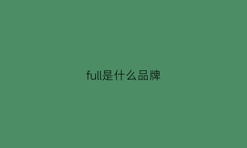 full是什么品牌(fullpure是什么牌子)