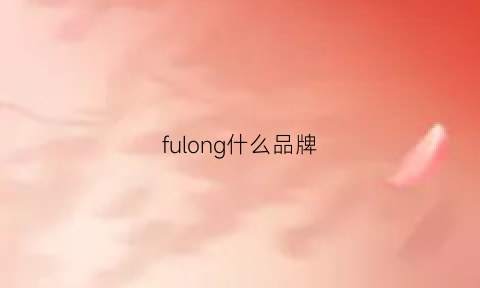 fulong什么品牌(fuloneei属于什么档次)