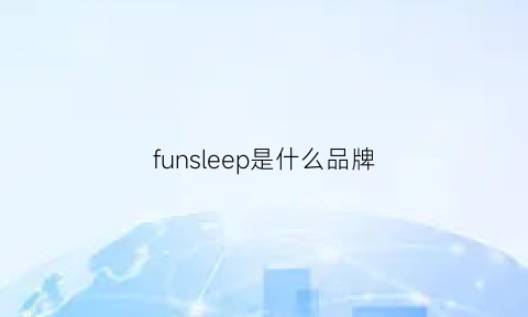 funsleep是什么品牌(fun是什么牌子中文翻译)