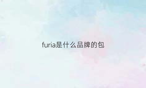 furia是什么品牌的包(furla是什么包)