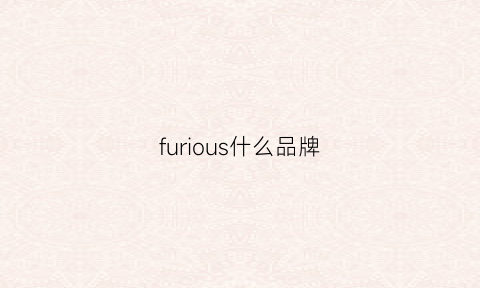 furious什么品牌(furia是什么品牌)